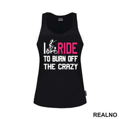 I Ride To Burn Off The Crazy - Bickilovi - Bike - Majica