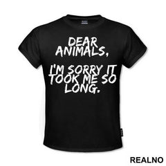 Dear Animals, I'm Sorry It Took Me So Long. - Vegan - Majica