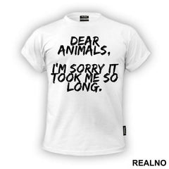 Dear Animals, I'm Sorry It Took Me So Long. - Vegan - Majica