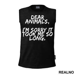 Dear Animals, I'm Sorry It Took Me So Long. - Vegan - Majica