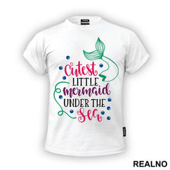 Cutest Little Mermaid Under The Sea - Sirene - Mermaid - Majica