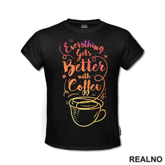 Everything Gets Better With Coffee - Kafa - Majica