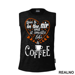 Love Is In The Air And It Smells Like Coffee - Kafa - Majica