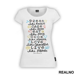 Dress Like Rachel, Care Like Ross, Eat Like Joey, Cook Like Monica, Love Like Chandler, Live Like Phoebe - Friends - Prijatelji - Majica