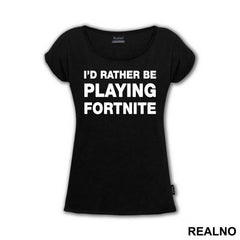 I'd Rather Be Playing - Fortnite - Majica