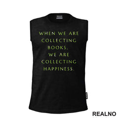 When We Are Collecting Books, We Are Collecting Happiness - Books - Čitanje - Knjige - Majica