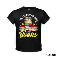 Yes, I Realy Do Need All These Books - Books - Čitanje - Knjige - Majica