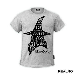 All we have to decide is what to do with the time that is given us - Gandalf - Lord Of The Rings - LOTR - Majica