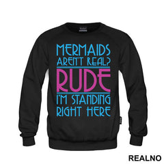 Mermaids Aren't Real Rude I'm Standing Right Here - Sirene - Mermaid - Majica