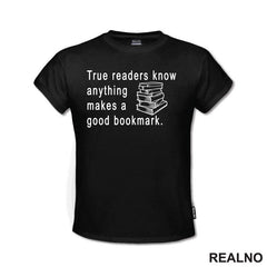 True Readers Know Anything Makes A Good Bookmark - Books - Čitanje - Knjige - Majica