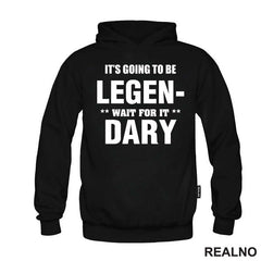 It's going to be LEGEND, wait fot it DARY - How I Met Your Mother - Majica