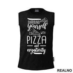 Surround Yourself With Pizza, Not Negativity - Hrana - Food - Majica