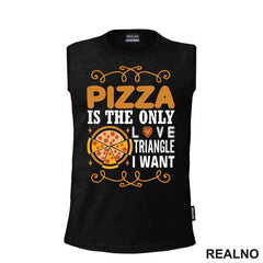Pizza Is The Only Love Triangle I Want - Hrana - Food - Majica