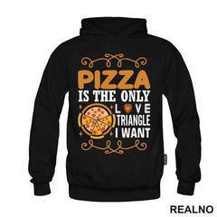 Pizza Is The Only Love Triangle I Want - Hrana - Food - Majica