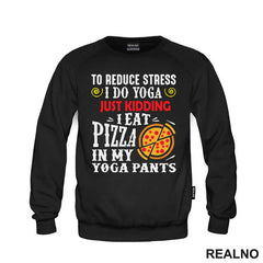 To Reduce Stress I Do Yoga Just Kidding. I Eat Pizza in My Yoga Pants - Hrana - Food - Majica