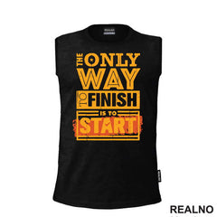 The Only Way To Finish Is To Start - Motivation - Quotes - Majica
