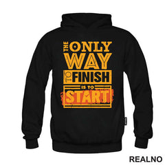 The Only Way To Finish Is To Start - Motivation - Quotes - Majica