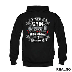 Yes I'm A Gym Addict, Being Normal is Boring For Me - Trening - Majica