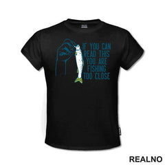 If You Can Read This, You Are Fishing Too Close - Pecanje - Fishing - Majica