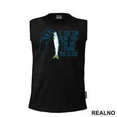 If You Can Read This, You Are Fishing Too Close - Pecanje - Fishing - Majica