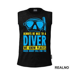 Always Be Nice To A Diver. We Know Place Where Nobody Will Find You - Diving - Ronjenje - Majica
