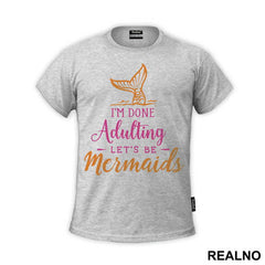 I'm Done Adulting Let's Be Mermaids 2 - Sirene - Mermaid - Majica