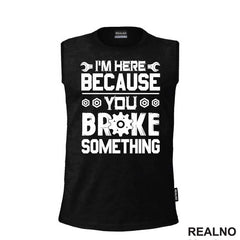 I'm Here Because You Broke Something - Screwdriver And Wrench - Radionica - Majstor - Majica