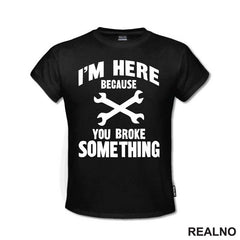 I'm Here Because You Broke Something - Wrench - Radionica - Majstor - Majica