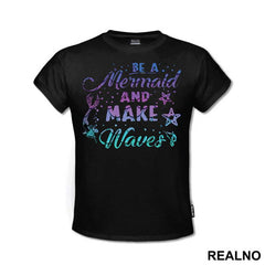 Be A Mermaid And Make Waves - Sirene - Mermaid - Majica
