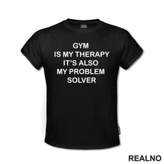Gym Is My Therapy. It's Also My Problem Solver - Trening - Majica