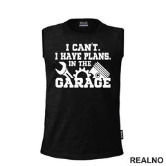 I Can't I Have Plans In The Garage - Gear - Radionica - Majstor - Majica