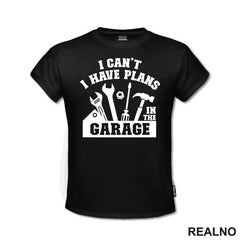 I Can't. I Have Plans In The Garage - Tools - Radionica - Majstor - Majica