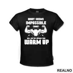 What Seems Imposible Today Will One Day Become Your Warm Up - Flex - Trening - Majica
