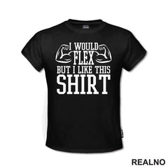 I Would Flex But I Like This Shirt - Arms - Trening - Majica