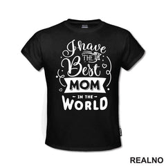 I Have The Best Mom In The World - Mama i Tata - Ljubav - Majica