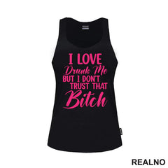 I Love Drunk Me, But I Don't Trust That Bitch - Pink - Humor
