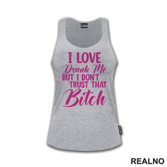 I Love Drunk Me, But I Don't Trust That Bitch - Pink - Humor
