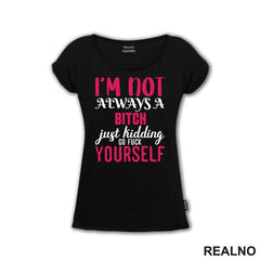 I'm Not Always A Bitch, Just Kidding Go Fuck Yourself - Pink - Humor