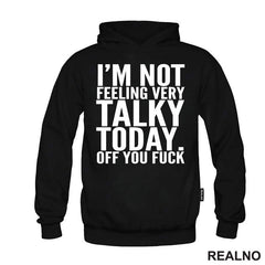 I'm Not Feeling Every Talky Today. Off You Fuck - Humor