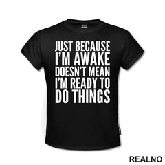 Just Because I'm Awake Doesn't Mean I'm Ready To Do Things - Humor