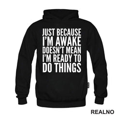Just Because I'm Awake Doesn't Mean I'm Ready To Do Things - Humor