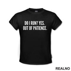 Do I Run? Yes. Out Of Patience. - Humor