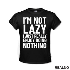 I'm Not Lazy I Just Really Enjoy Doing Nothing - Humor