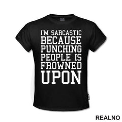 I'm Sarcastic Because Punching People Is Frowned Upon - Humor