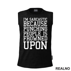 I'm Sarcastic Because Punching People Is Frowned Upon - Humor