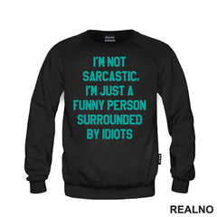 I'm Not Sarcastic, I'm Just A Funny Person Surrounded By Idiots - Humor