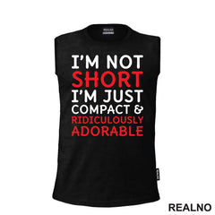 I'm Not Short, I'm Just Compact & Ridiculously Adorable - Red - Humor
