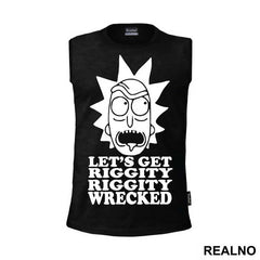 Let's Get Riggity Riggity Wrecked - Rick And Morty