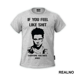 If You Feel Like Shit Everyone You Hate Wins - Fight Club