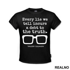 Every Lie We Tell Incurs A Debt To The Truth - Valery Legasov - Chernobyl
